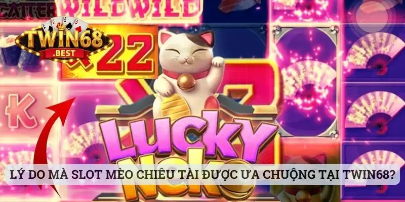 Lý do mà slot Mèo Chiêu Tài được ưa chuộng tại Twin68?