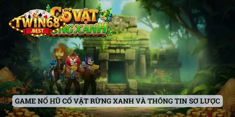 Game nổ hũ Cổ Vật Rừng Xanh và những thông tin sơ lược