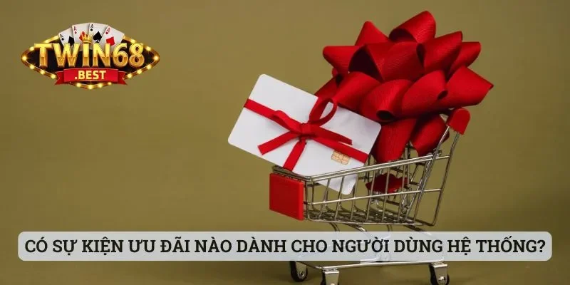 Twin68 - Cổng Game Chất Lượng Mà Anh Em Nên Trải Nghiệm 5 Có những sự kiện ưu đãi nào dành cho người dùng hệ thống?